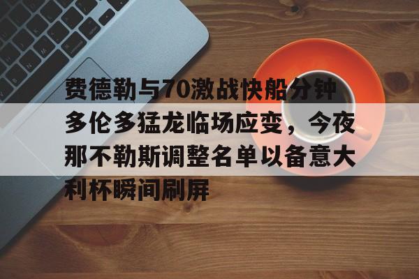 Nine Gaming-费德勒与70激战快船分钟多伦多猛龙临场应变，今夜那不勒斯调整名单以备意大利杯瞬间刷屏的简单介绍
